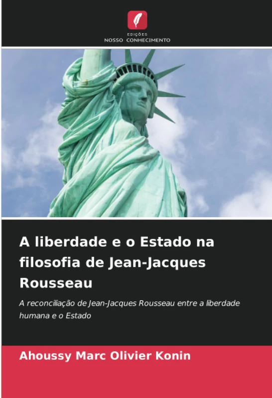 A liberdade e o Estado na filosofia de Jean-Jacques Rousseau: A reconciliação de Jean-Jacques Rousseau entre a liberdade humana e o Estado