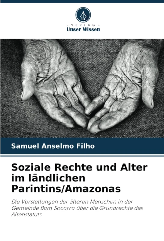 Soziale Rechte und Alter im ländlichen Parintins/Amazonas: Die Vorstellungen der älteren Menschen in der Gemeinde Bom Socorro über die Grundrechte des Altenstatuts