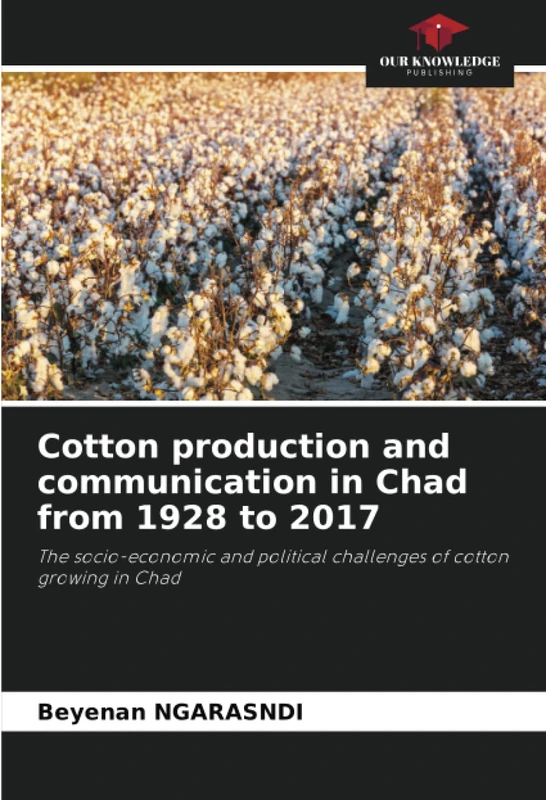 Cotton production and communication in Chad from 1928 to 2017: The socio-economic and political challenges of cotton growing in Chad