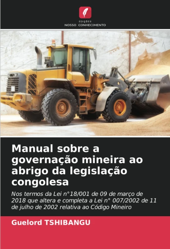 Manual sobre a governação mineira ao abrigo da legislação congolesa: Nos termos da Lei n°18/001 de 09 de março de 2018 que altera e completa a Lei n° ... de julho de 2002 relativa ao Código Mineiro