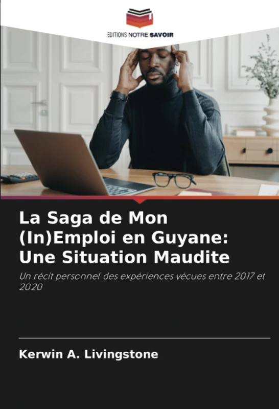 La Saga de Mon (In)Emploi en Guyane: Une Situation Maudite: Un récit personnel des expériences vécues entre 2017 et 2020