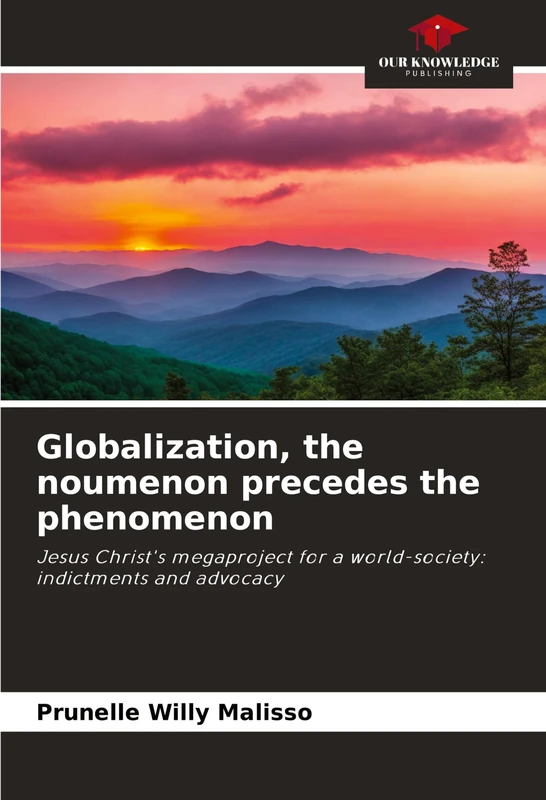 Globalization, the noumenon precedes the phenomenon: Jesus Christ's megaproject for a world-society: indictments and advocacy
