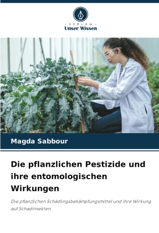 Die pflanzlichen Pestizide und ihre entomologischen Wirkungen: Die pflanzlichen Schädlingsbekämpfungsmittel und ihre Wirkung auf Schadinsekten