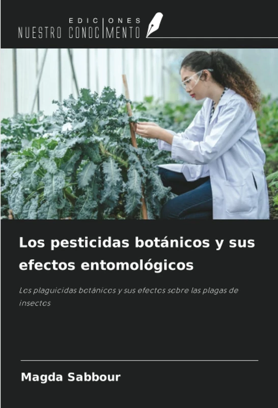 Los pesticidas botánicos y sus efectos entomológicos: Los plaguicidas botánicos y sus efectos sobre las plagas de insectos