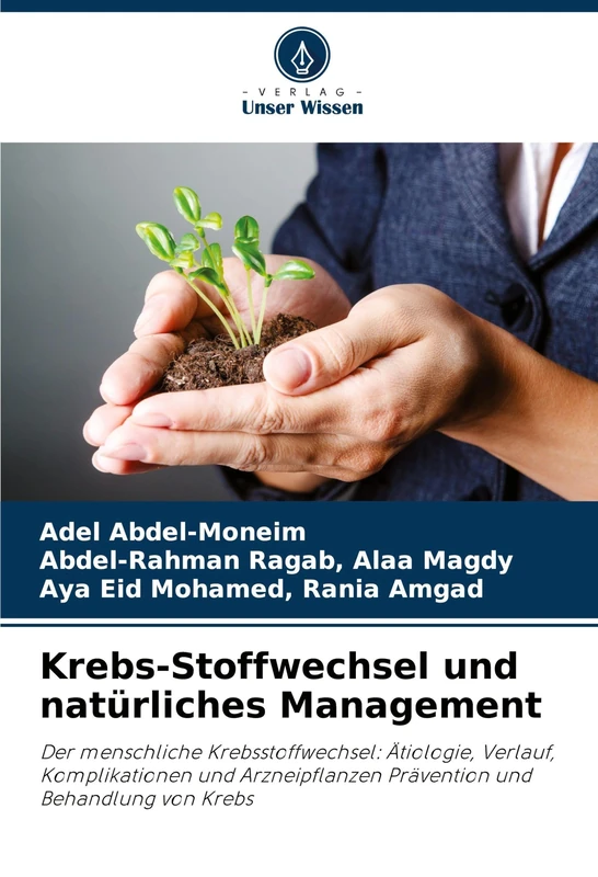 Krebs-Stoffwechsel und natürliches Management: Der menschliche Krebsstoffwechsel: Ätiologie, Verlauf, Komplikationen und Arzneipflanzen Prävention und Behandlung von Krebs