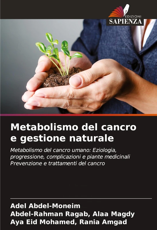 Metabolismo del cancro e gestione naturale: Metabolismo del cancro umano: Eziologia, progressione, complicazioni e piante medicinali Prevenzione e trattamenti del cancro