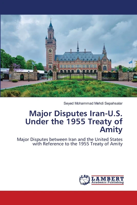 Major Disputes Iran-U.S. Under the 1955 Treaty of Amity: Major Disputes between Iran and the United States with Reference to the 1955 Treaty of Amity - Image 1