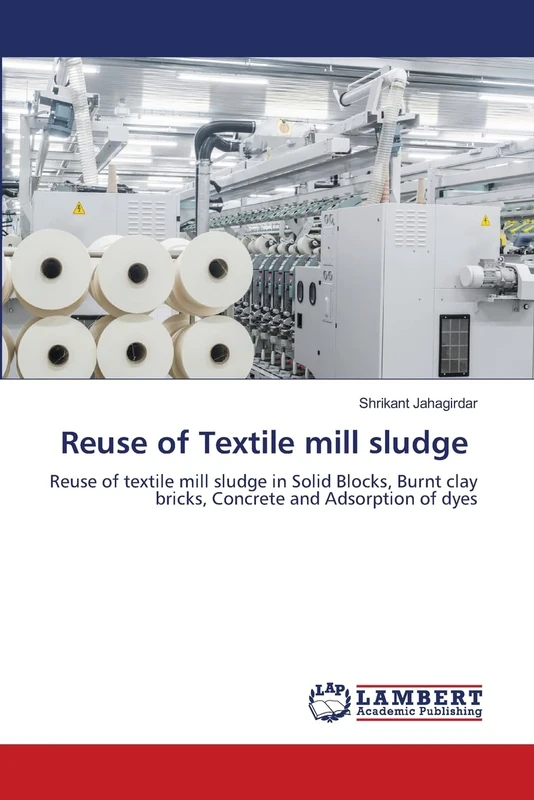 Reuse of Textile mill sludge: Reuse of textile mill sludge in Solid Blocks, Burnt clay bricks, Concrete and Adsorption of dyes - Image 1