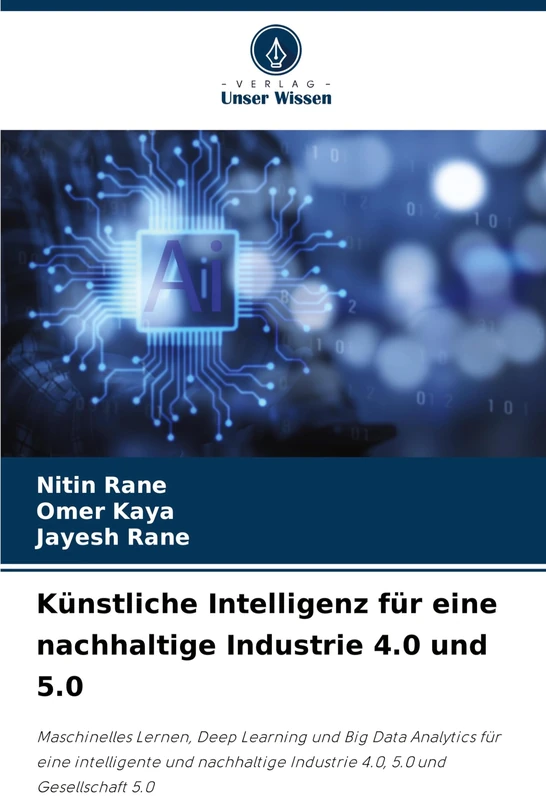 Künstliche Intelligenz für eine nachhaltige Industrie 4.0 und 5.0: Maschinelles Lernen, Deep Learning und Big Data Analytics für eine intelligente und ... Industrie 4.0, 5.0 und Gesellschaft 5.0