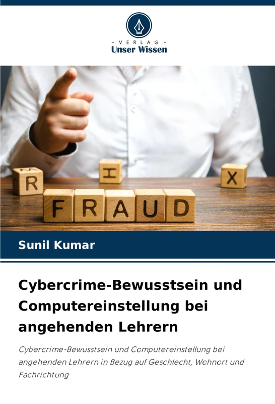 Cybercrime-Bewusstsein und Computereinstellung bei angehenden Lehrern: Cybercrime-Bewusstsein und Computereinstellung bei angehenden Lehrern in Bezug auf Geschlecht, Wohnort und Fachrichtung