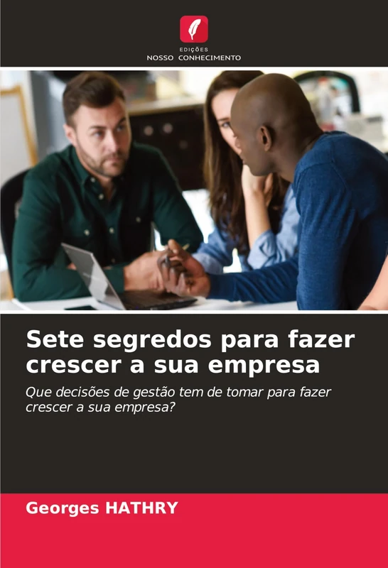 Sete segredos para fazer crescer a sua empresa: Que decisões de gestão tem de tomar para fazer crescer a sua empresa? - Image 1