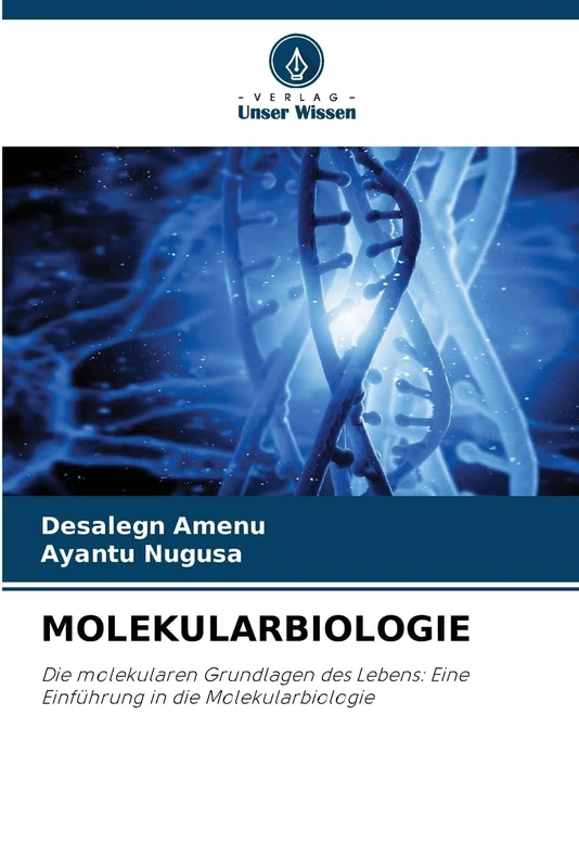 Molekularbiologie: Die molekularen Grundlagen des Lebens: Eine Einführung in die Molekularbiologie