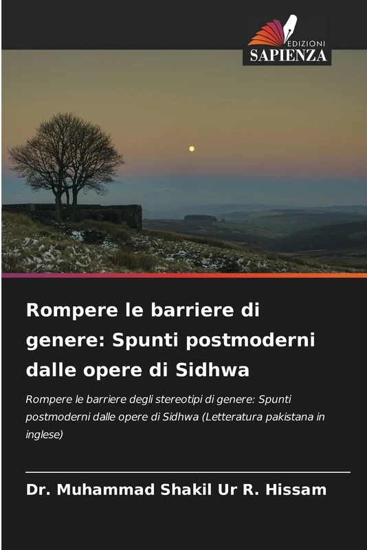 Rompere le barriere di genere: Spunti postmoderni dalle opere di Sidhwa: Rompere le barriere degli stereotipi di genere: Spunti postmoderni dalle opere di Sidhwa (Letteratura pakistana in inglese)