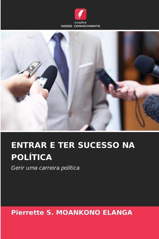 ENTRAR E TER SUCESSO NA POLÍTICA: Gerir uma carreira política