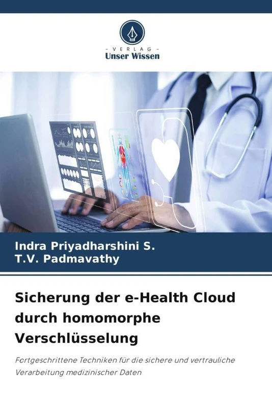 Sicherung der e-Health Cloud durch homomorphe Verschlüsselung: Fortgeschrittene Techniken für die sichere und vertrauliche Verarbeitung medizinischer Daten