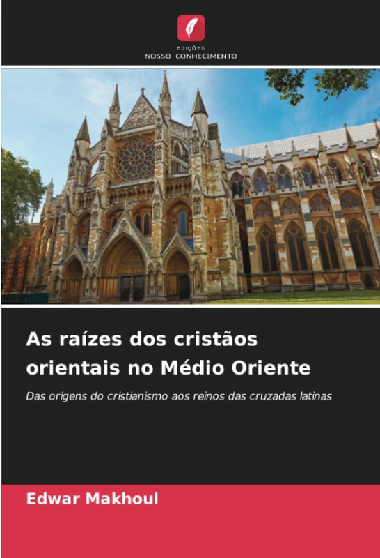 As raízes dos cristãos orientais no Médio Oriente: Das origens do cristianismo aos reinos das cruzadas latinas