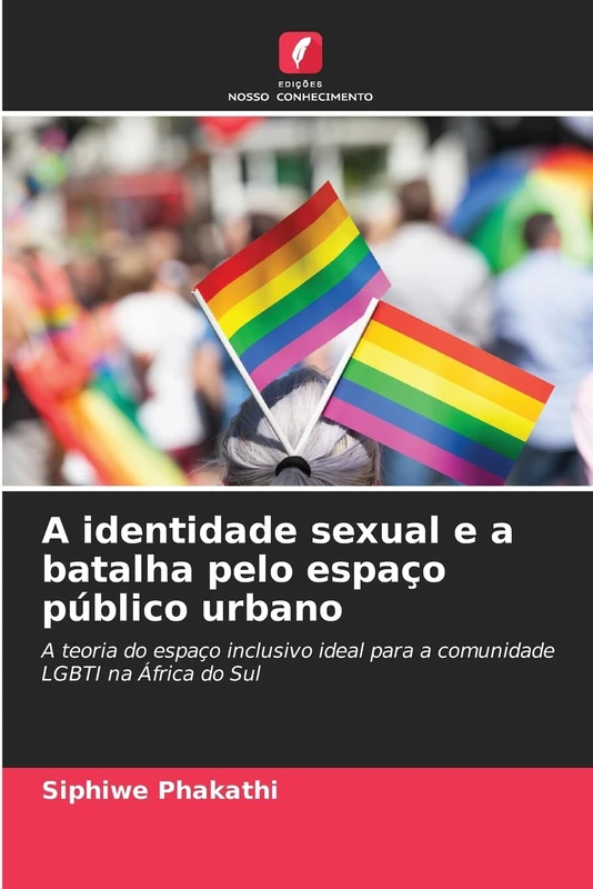 A identidade sexual e a batalha pelo espaço público urbano: A teoria do espaço inclusivo ideal para a comunidade LGBTI na África do Sul