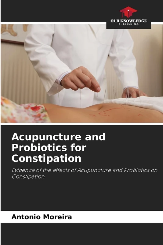 Acupuncture and Probiotics for Constipation: Evidence of the effects of Acupuncture and Probiotics on Constipation