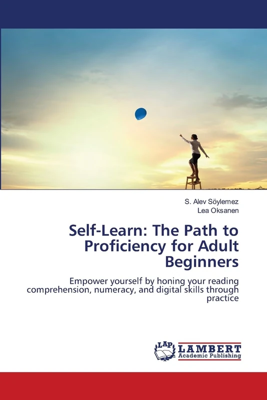 Self-Learn: The Path to Proficiency for Adult Beginners: Empower yourself by honing your reading comprehension, numeracy, and digital skills through practice
