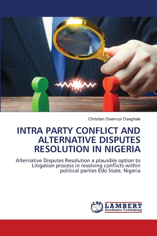 Intra Party Conflict and Alternative Disputes Resolution in Nigeria: Alternative Disputes Resolution a plausible option to Litigation process in ... within political parties Edo State, Nigeria