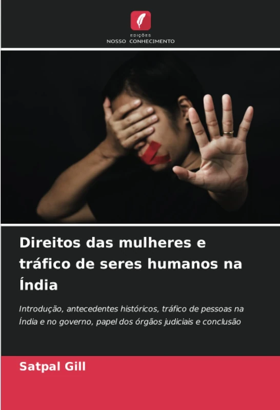 Direitos das mulheres e tráfico de seres humanos na Índia: Introdução, antecedentes históricos, tráfico de pessoas na Índia e no governo, papel dos órgãos judiciais e conclusão