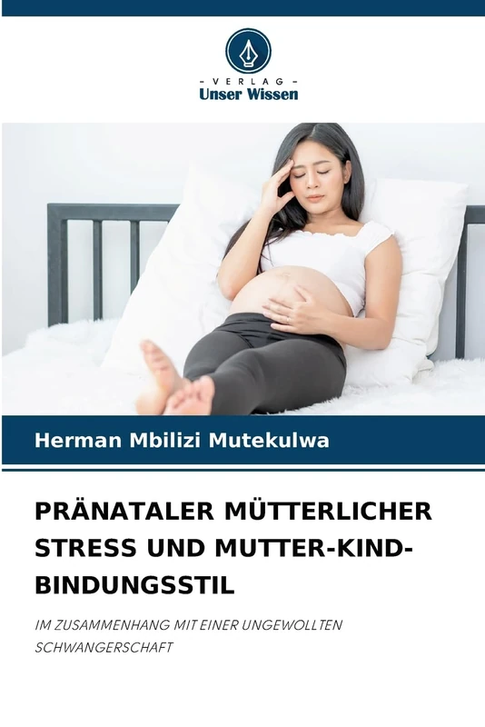 PRÄNATALER MÜTTERLICHER STRESS UND MUTTER-KIND-BINDUNGSSTIL: IM ZUSAMMENHANG MIT EINER UNGEWOLLTEN SCHWANGERSCHAFT - Image 1