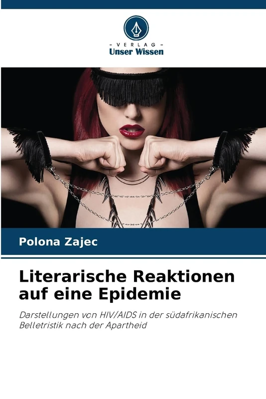 Literarische Reaktionen auf eine Epidemie: Darstellungen von HIV/AIDS in der südafrikanischen Belletristik nach der Apartheid