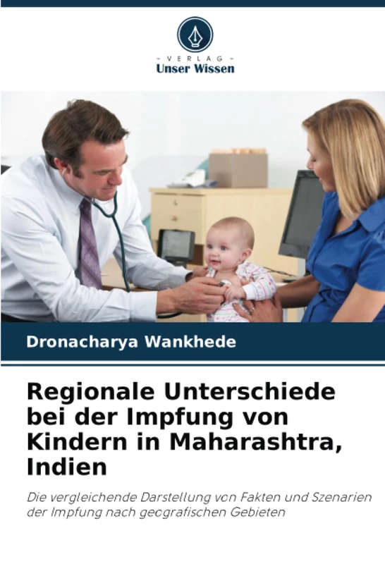 Regionale Unterschiede bei der Impfung von Kindern in Maharashtra, Indien: Die vergleichende Darstellung von Fakten und Szenarien der Impfung nach geografischen Gebieten