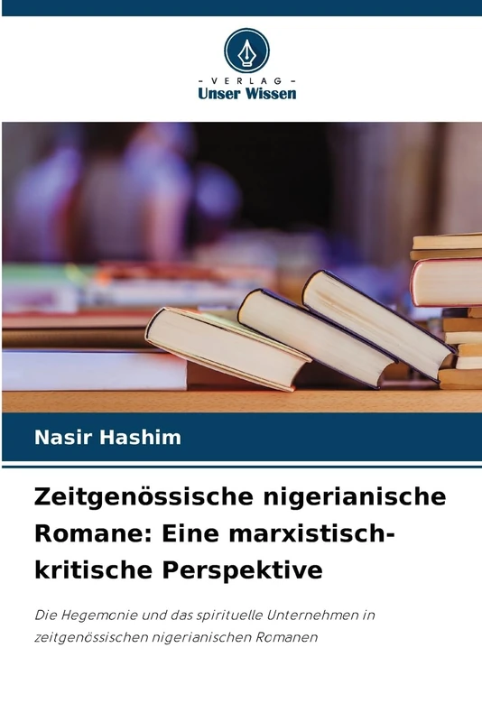 Zeitgenössische nigerianische Romane: Eine marxistisch-kritische Perspektive: Die Hegemonie und das spirituelle Unternehmen in zeitgenössischen nigerianischen Romanen