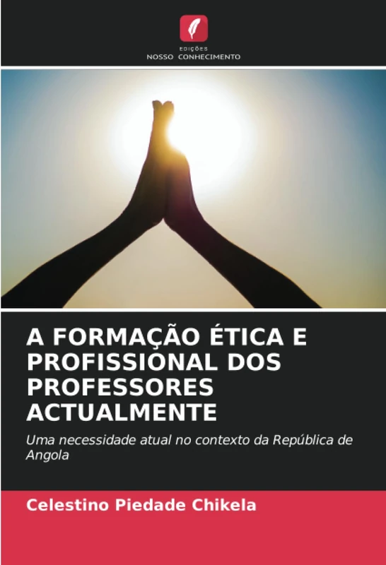 A FORMAÇÃO ÉTICA E PROFISSIONAL DOS PROFESSORES ACTUALMENTE: Uma necessidade atual no contexto da República de Angola
