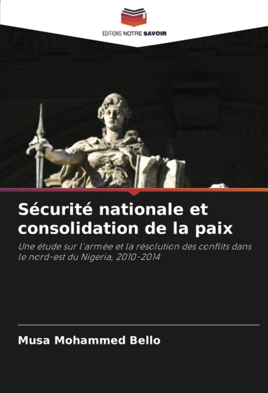 Sécurité nationale et consolidation de la paix: Une étude sur l'armée et la résolution des conflits dans le nord-est du Nigeria, 2010-2014