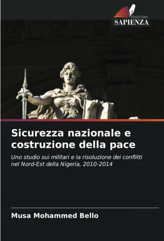 Sicurezza nazionale e costruzione della pace: Uno studio sui militari e la risoluzione dei conflitti nel Nord-Est della Nigeria, 2010-2014