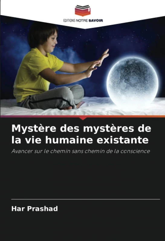 Mystère des mystères de la vie humaine existante: Avancer sur le chemin sans chemin de la conscience