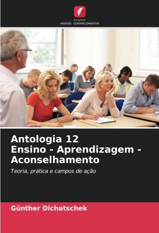 Antologia 12 Ensino - Aprendizagem - Aconselhamento: Teoria, prática e campos de ação