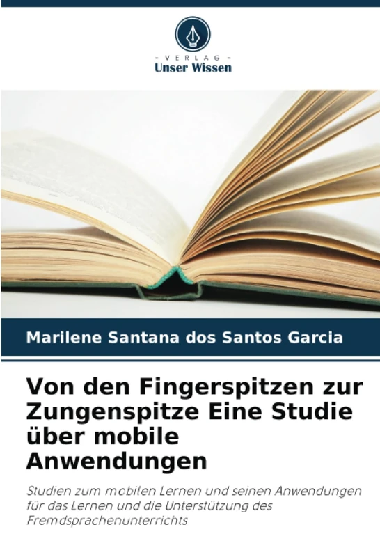 Von den Fingerspitzen zur Zungenspitze Eine Studie über mobile Anwendungen: Studien zum mobilen Lernen und seinen Anwendungen für das Lernen und die Unterstützung des Fremdsprachenunterrichts