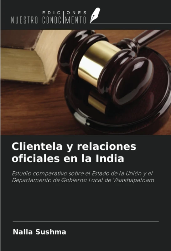Clientela y relaciones oficiales en la India: Estudio comparativo sobre el Estado de la Unión y el Departamento de Gobierno Local de Visakhapatnam