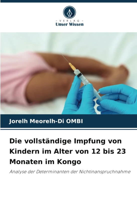 Die vollständige Impfung von Kindern im Alter von 12 bis 23 Monaten im Kongo: Analyse der Determinanten der Nichtinanspruchnahme