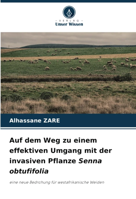 Auf dem Weg zu einem effektiven Umgang mit der invasiven Pflanze Senna obtufifolia: eine neue Bedrohung für westafrikanische Weiden