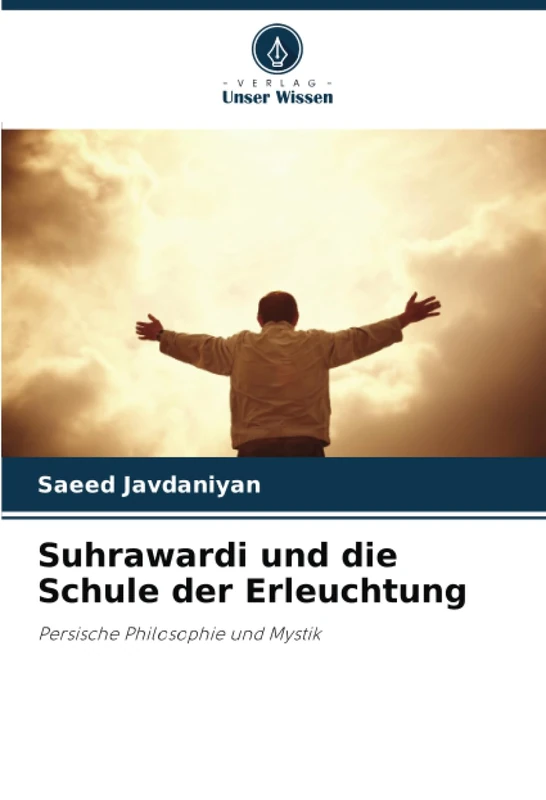 Suhrawardi und die Schule der Erleuchtung: Persische Philosophie und Mystik