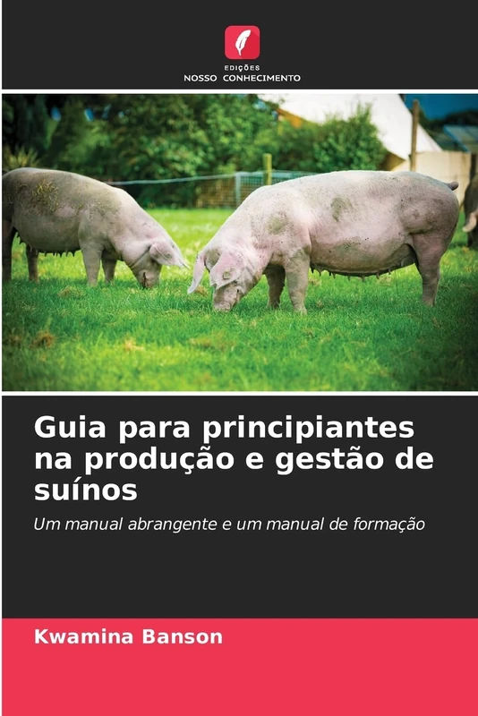 Guia para principiantes na produção e gestão de suínos: Um manual abrangente e um manual de formação