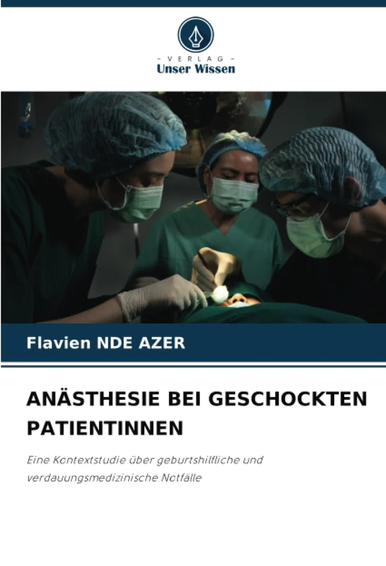ANÄSTHESIE BEI GESCHOCKTEN PATIENTINNEN: Eine Kontextstudie über geburtshilfliche und verdauungsmedizinische Notfälle - Image 1