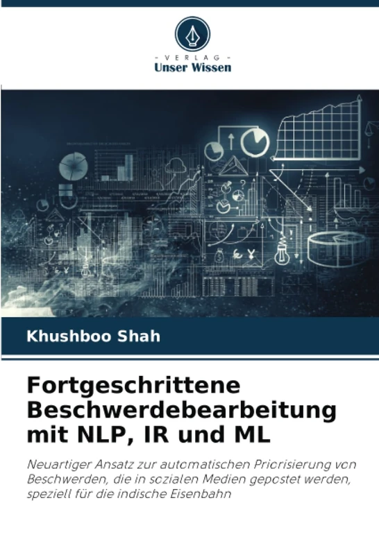 Fortgeschrittene Beschwerdebearbeitung mit NLP, IR und ML: Neuartiger Ansatz zur automatischen Priorisierung von Beschwerden, die in sozialen Medien ... werden, speziell für die indische Eisenbahn - Image 1