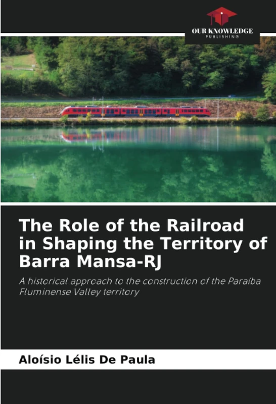 The Role of the Railroad in Shaping the Territory of Barra Mansa-RJ: A historical approach to the construction of the Paraíba Fluminense Valley territory