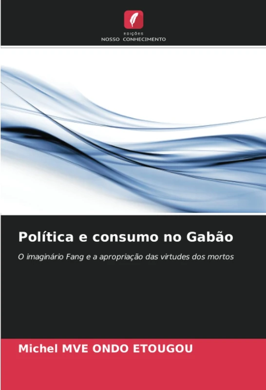 Política e consumo no Gabão: O imaginário Fang e a apropriação das virtudes dos mortos