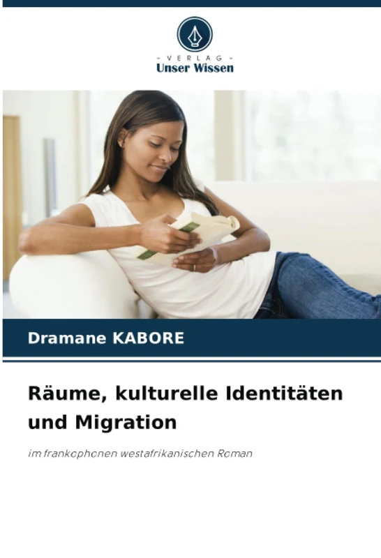 Räume, kulturelle Identitäten und Migration: im frankophonen westafrikanischen Roman