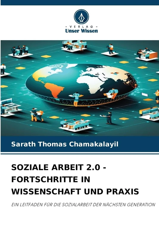SOZIALE ARBEIT 2.0 - FORTSCHRITTE IN WISSENSCHAFT UND PRAXIS: EIN LEITFADEN FÜR DIE SOZIALARBEIT DER NÄCHSTEN GENERATION