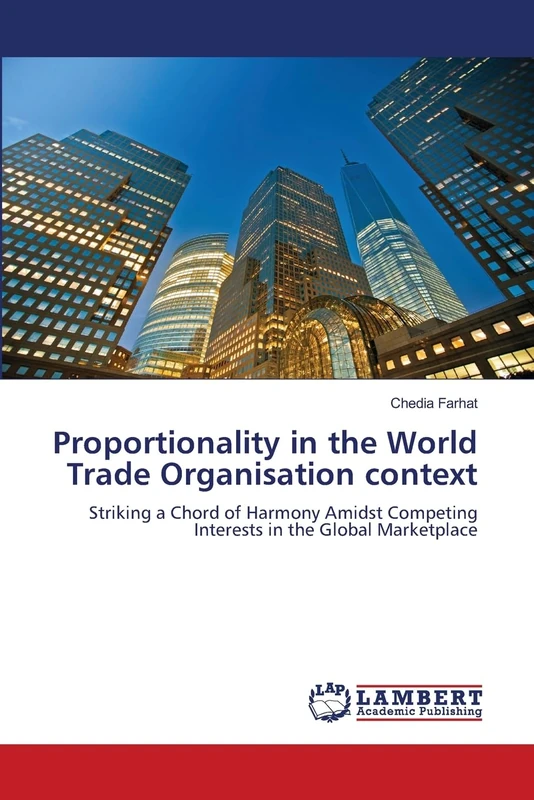 Proportionality in the World Trade Organisation context: Striking a Chord of Harmony Amidst Competing Interests in the Global Marketplace
