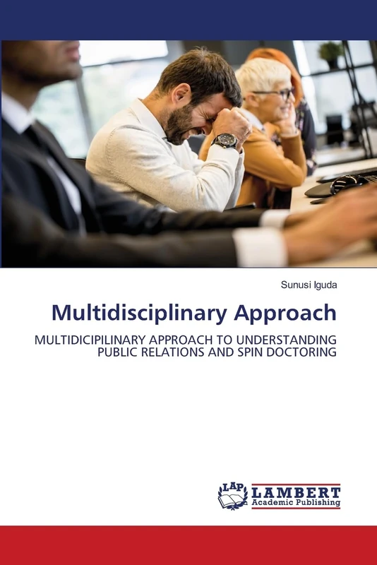 Multidisciplinary Approach: MULTIDICIPILINARY APPROACH TO UNDERSTANDING PUBLIC RELATIONS AND SPIN DOCTORING