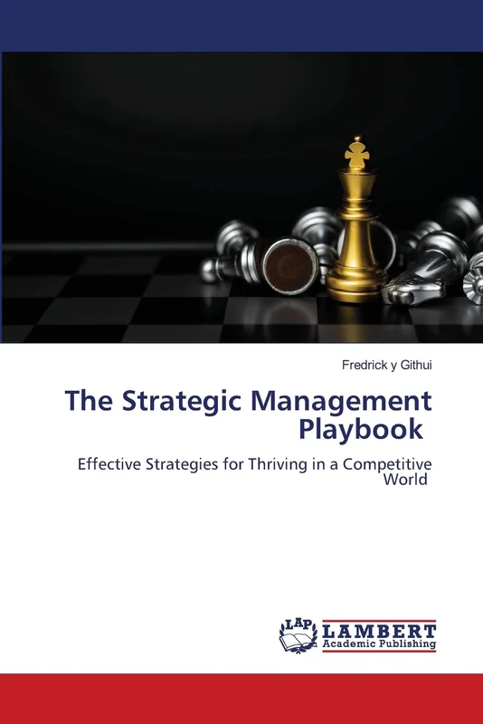 The Strategic Management Playbook: Effective Strategies for Thriving in a Competitive World