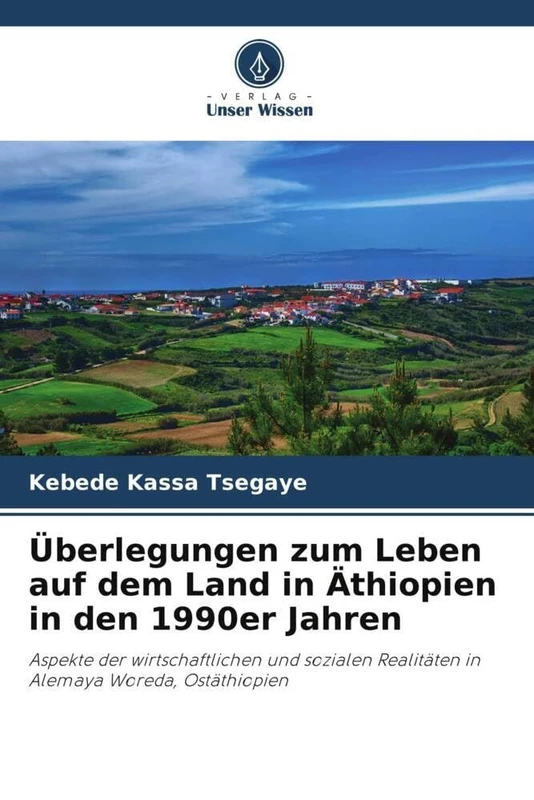 Überlegungen zum Leben auf dem Land in Äthiopien in den 1990er Jahren: Aspekte der wirtschaftlichen und sozialen Realitäten in Alemaya Woreda, Ostäthiopien
